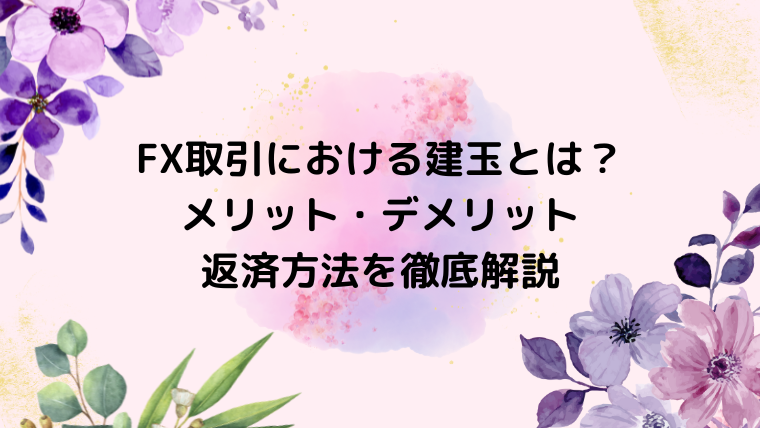 FX取引における建玉とは？メリット・デメリット、返済方法を徹底解説