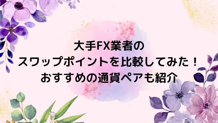 大手FX業者のスワップポイントを比較してみた！おすすめの通貨ペアも紹介