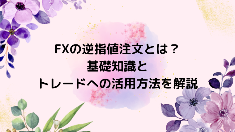 FXの逆指値注文とは？基礎知識とトレードへの活用方法を解説