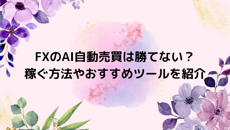 FXのAI自動売買は勝てない？稼ぐ方法やおすすめツールを紹介