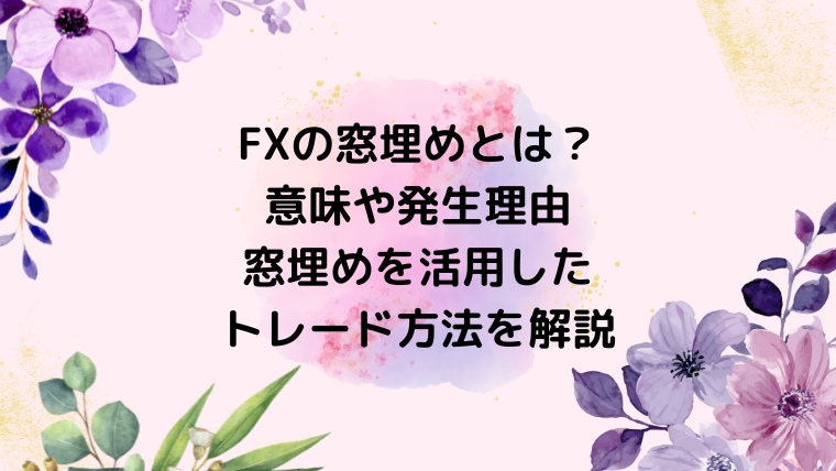 FXの窓埋めとは？意味や発生理由、窓埋めを活用したトレード方法を解説