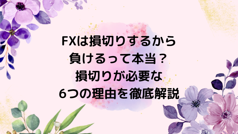 FXは損切りするから負けるって本当？損切りが必要な6つの理由を徹底解説